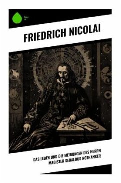 Das Leben und die Meinungen des Herrn Magister Sebaldus Nothanker - Nicolai, Friedrich