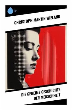 Die geheime Geschichte der Menschheit - Wieland, Christoph Martin
