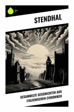 Gesammelte Geschichten aus italienischen Chroniken - Stendhal