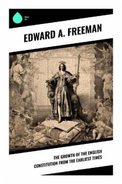 The Growth of the English Constitution from the Earliest Times - Freeman, Edward A.