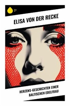 Herzens-Geschichten einer baltischen Edelfrau - Recke, Elisa von der