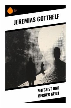 Zeitgeist und Berner Geist - Gotthelf, Jeremias