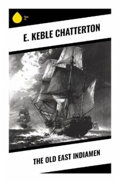 The Old East Indiamen - Chatterton, E. Keble