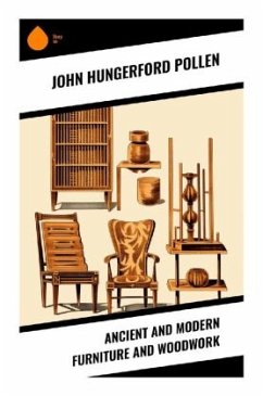 Ancient and Modern Furniture and Woodwork - Pollen, John Hungerford