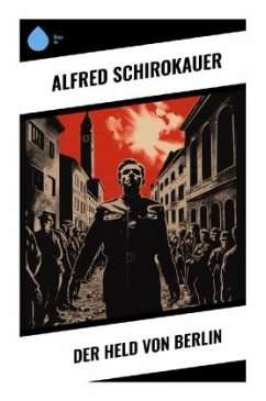 Der Held von Berlin - Schirokauer, Alfred