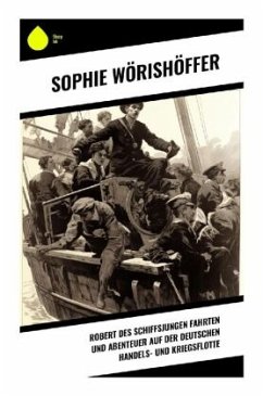 Robert des Schiffsjungen Fahrten und Abenteuer auf der deutschen Handels- und Kriegsflotte - Wörishöffer, Sophie