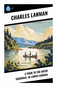 A Tour to the River Saguenay, in Lower Canada - Lanman, Charles