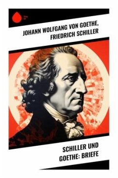 Schiller und Goethe: Briefe - Goethe, Johann Wolfgang von;Schiller, Friedrich