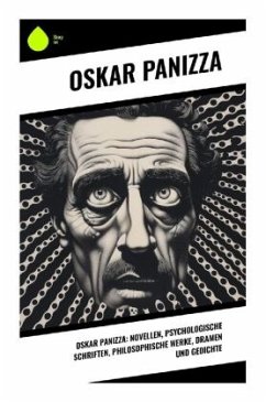 Oskar Panizza: Novellen, Psychologische Schriften, Philosophische Werke, Dramen und Gedichte - Panizza, Oskar