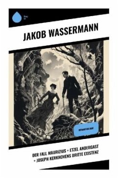 Der Fall Maurizius + Etzel Andergast + Joseph Kerkhovens dritte Existenz - Wassermann, Jakob