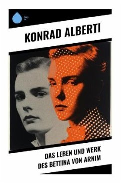 Das Leben und Werk des Bettina von Arnim - Alberti, Konrad