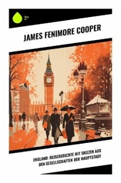 England: Reiseberichte mit Skizzen aus den Gesellschaften der Hauptstadt - Cooper, James Fenimore