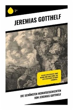 Die schönsten Heimatgeschichten von Jeremias Gotthelf - Gotthelf, Jeremias