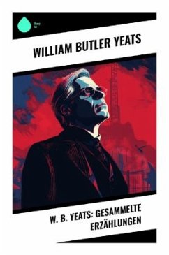 W. B. Yeats: Gesammelte Erzählungen - Yeats, William Butler