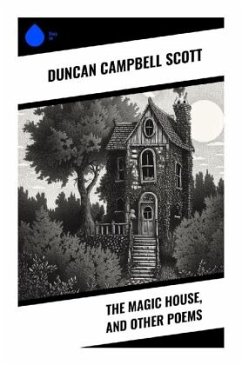 The Magic House, and Other Poems - Scott, Duncan Campbell