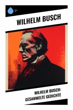 Wilhelm Busch: Gesammelte Gedichte - Busch, Wilhelm