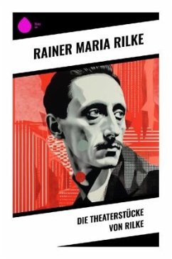 Die Theaterstücke von Rilke - Rilke, Rainer Maria