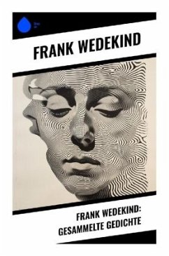 Frank Wedekind: Gesammelte Gedichte - Wedekind, Frank