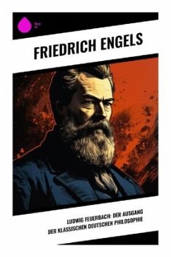 Ludwig Feuerbach: Der Ausgang der klassischen deutschen Philosophie - Engels, Friedrich