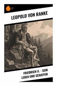 Friedrich II. - Sein Leben und Schaffen - Ranke, Leopold von