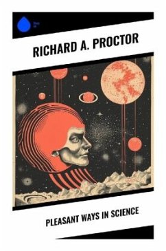 Pleasant Ways in Science - Proctor, Richard A.