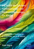 Die Kraft der Farben: Fantasiereisen und Meditationsübungen für Kinder Die Kraft der Farben: Fantasiereisen und Meditationsübungen für Kinder