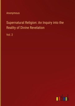 Supernatural Religion: An Inquiry into the Reality of Divine Revelation - Anonymous