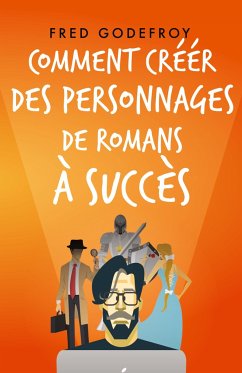 Comment créer des personnages de romans à succès - Godefroy, Fred; Belin, Hughes