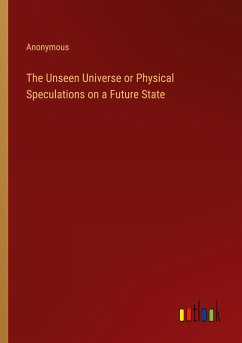 The Unseen Universe or Physical Speculations on a Future State - Anonymous