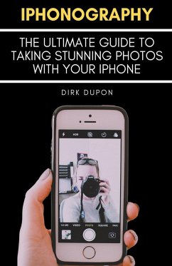 iPhonography - The Ultimate Guide To Taking Stunning Photos With Your iPhone - Dupon, Dirk