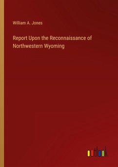 Report Upon the Reconnaissance of Northwestern Wyoming - Jones, William A.