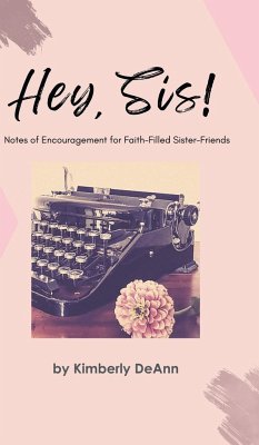 Hey, Sis! Notes of Encouragement for Faith-Filled Sister-Friends - Deann, Kimberly