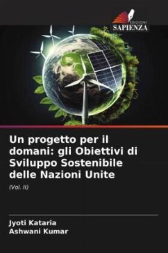 Un progetto per il domani: gli Obiettivi di Sviluppo Sostenibile delle Nazioni Unite - Kataria, Jyoti;Kumar, Ashwani