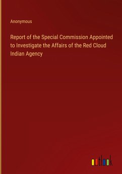 Report of the Special Commission Appointed to Investigate the Affairs of the Red Cloud Indian Agency