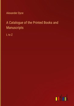 A Catalogue of the Printed Books and Manuscripts - Dyce, Alexander