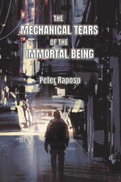 The Mechanical Tears Of The Immortal Being - Raposo, Peter