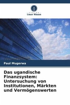 Das ugandische Finanzsystem: Untersuchung von Institutionen, Märkten und Vermögenswerten - Mugerwa, Paul