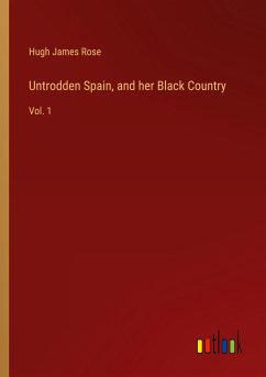 Untrodden Spain, and her Black Country - Rose, Hugh James