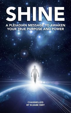 Shine: A Pleiadian Message to Awaken Your True Purpose and Power (eBook, ePUB) - Smit, Elsabe