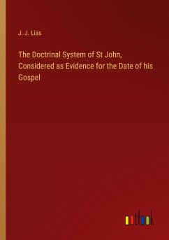 The Doctrinal System of St John, Considered as Evidence for the Date of his Gospel - Lias, J. J.