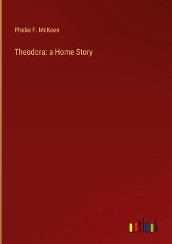 Theodora: a Home Story - Mckeen, Phebe F.