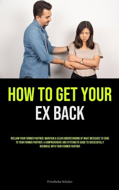 How to Get Your Ex Back - Schulze, Friedhelm