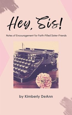 Hey, Sis! Notes of Encouragement for Faith-Filled Sister-Friends - Deann, Kimberly