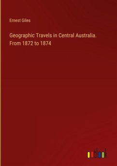 Geographic Travels in Central Australia. From 1872 to 1874 - Giles, Ernest