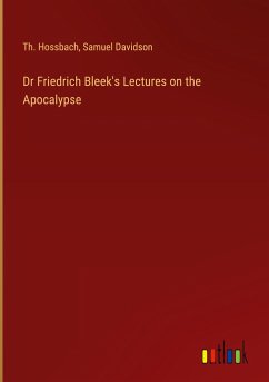 Dr Friedrich Bleek's Lectures on the Apocalypse - Hossbach, Th.; Davidson, Samuel