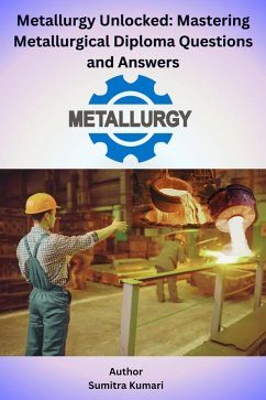 Metallurgy Unlocked Mastering Metallurgical Diploma Questions and Answers (eBook, ePUB) - Kumari, Sumitra