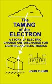 The Taming of the Electron: A Story of Electric Charge and Discharge for Lighting and Electronics (eBook, ePUB)