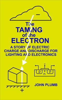 Cover The Taming of the Electron: A Story of Electric Charge and Discharge for Lighting and Electronics (eBook, ePUB)
