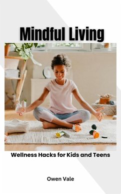Cover Mindful Living: Wellness Hacks for Kids and Teens (eBook, ePUB)