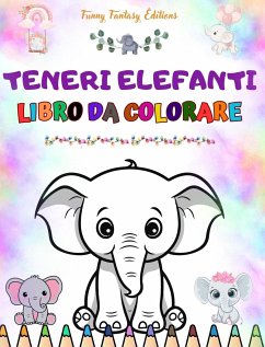 Teneri elefanti   Libro da colorare per bambini   Scene carine di elefanti adorabili e dei loro amici - Editions, Funny Fantasy